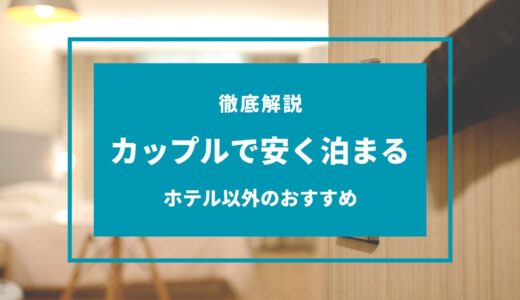 【激安】カップルで安く泊まる方法は？ホテル以外で快適に泊まれる場所