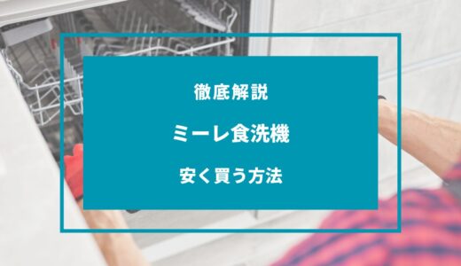 【2024年9月】ミーレ食洗機を安く買う方法！どこで買うのが安い？