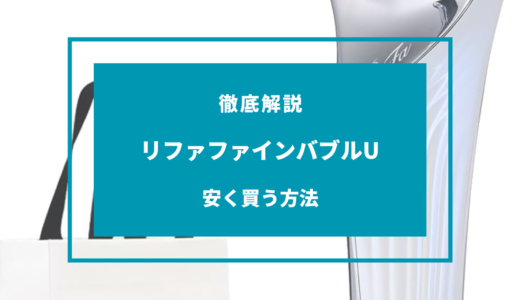 【2024年9月】リファファインバブルUを安く買う方法5選！どこで買うのが安い？