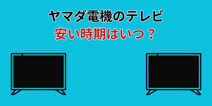 ヤマダ電機 テレビ 安い時期